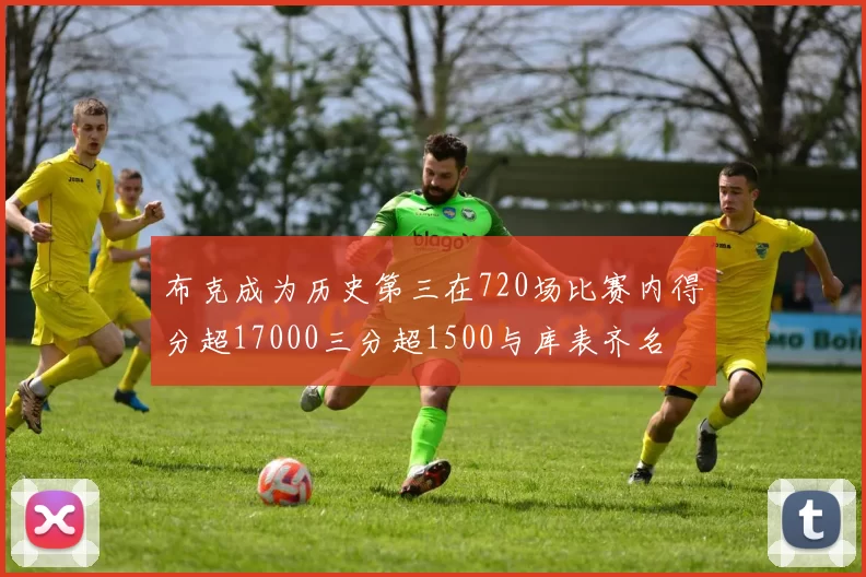 布克成为历史第三在720场比赛内得分超17000三分超1500与库表齐名